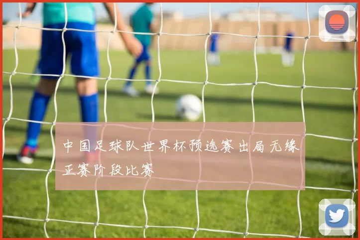 中国足球队世界杯预选赛出局无缘正赛阶段比赛