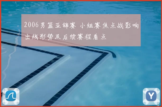2006男篮亚锦赛 小组赛焦点战影响出线形势及后续赛程看点