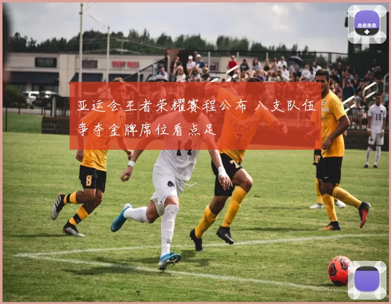亚运会王者荣耀赛程公布 八支队伍争夺金牌席位看点足