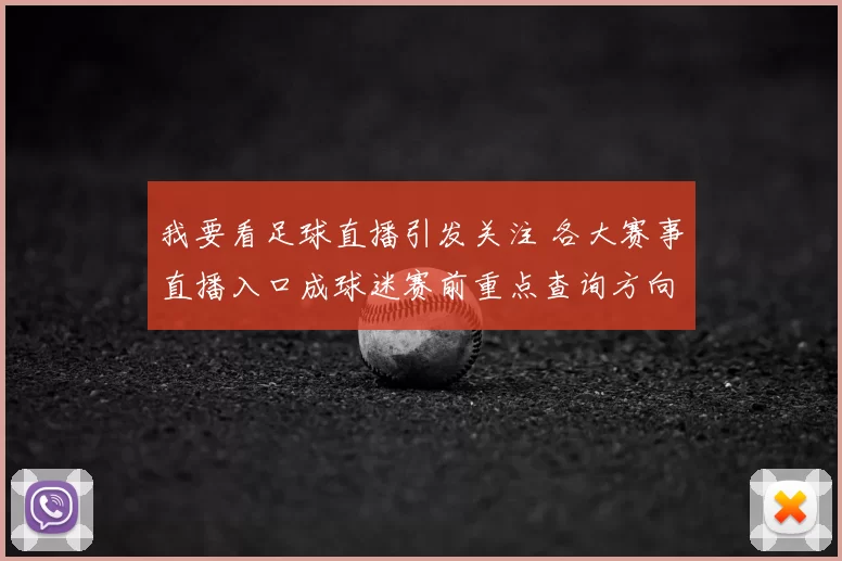 我要看足球直播引发关注 各大赛事直播入口成球迷赛前重点查询方向