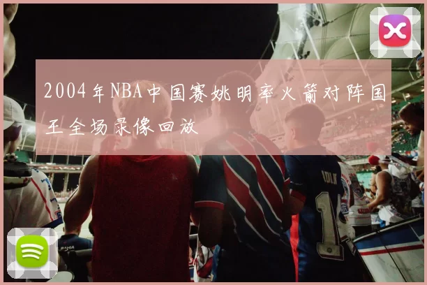 2004年NBA中国赛姚明率火箭对阵国王全场录像回放