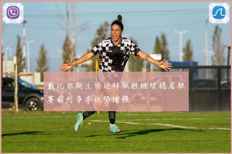 戴比尔斯主场逆转取胜继续稳居联赛前列争夺优势增强