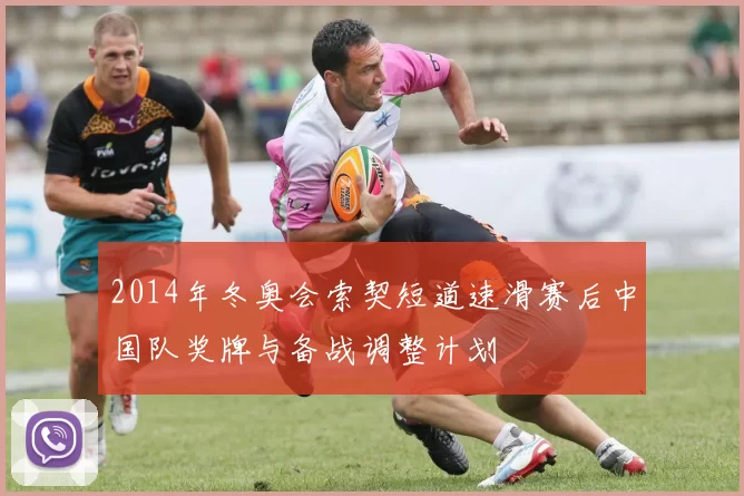 2014年冬奥会索契短道速滑赛后中国队奖牌与备战调整计划