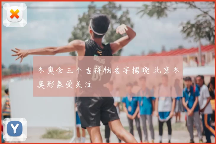 冬奥会三个吉祥物名字揭晓 北京冬奥形象受关注