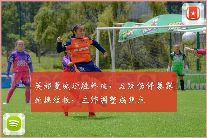 英超曼城连胜终结，后防伤停暴露轮换短板，主帅调整成焦点