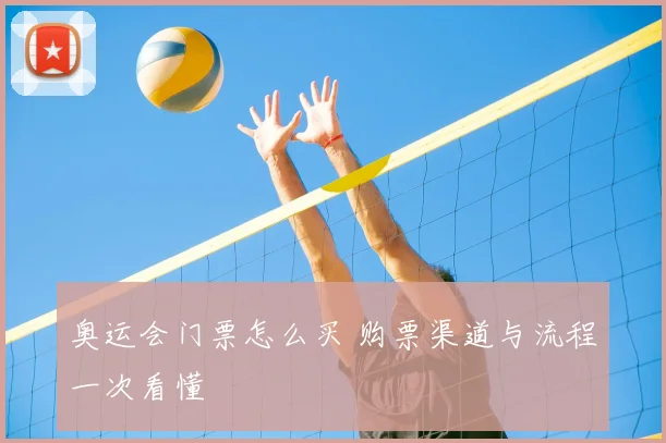 奥运会门票怎么买 购票渠道与流程一次看懂