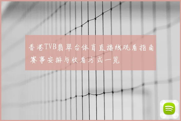 香港TVB翡翠台体育直播线观看指南 赛事安排与收看方式一览