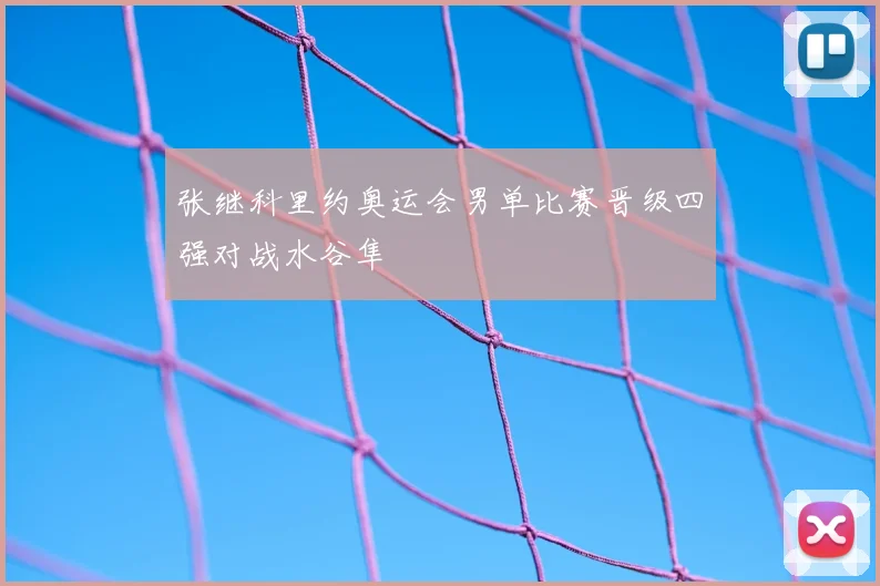 张继科里约奥运会男单比赛晋级四强对战水谷隼