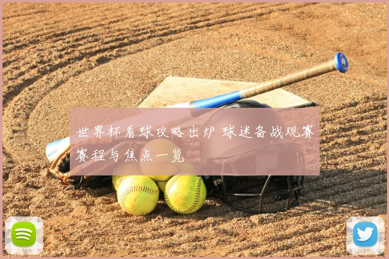 世界杯看球攻略出炉 球迷备战观赛赛程与焦点一览